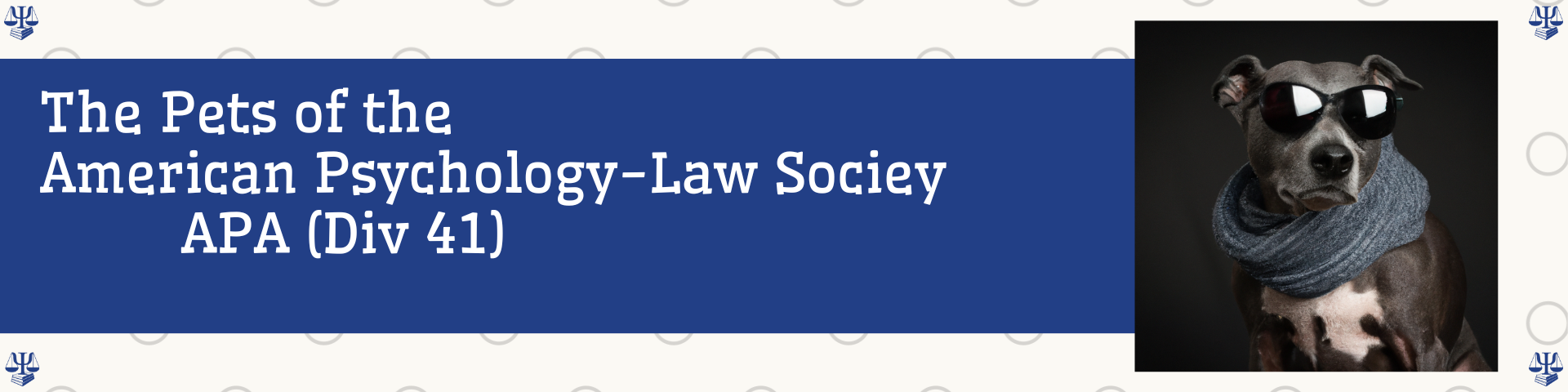Banner photo with the text "The Pets of the American Psychology-Law Society APA (Div 41) and then on the right side a photo of a pitbull wearing sunglasses and a fashion scarf.